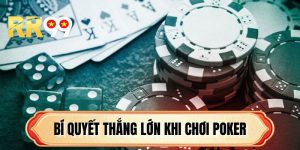 Bí Quyết Thắng Lớn Khi Chơi Poker - 4 Bí Quyết Thực Chiến