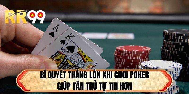 Bí quyết thắng lớn khi chơi Poker giúp tân thủ tự tin hơn