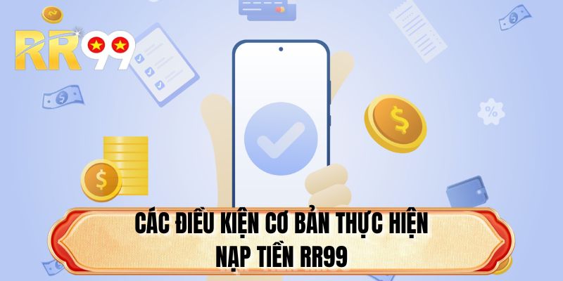 Các điều kiện cơ bản thực hiện nạp tiền RR99