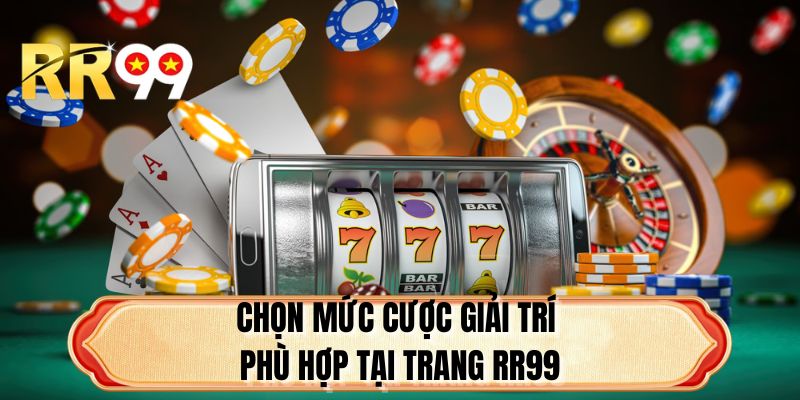 Chọn mức cược giải trí phù hợp tại trang RR99