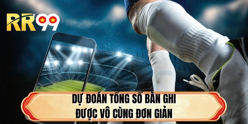 Dự đoán tổng số bàn ghi được vô cùng đơn giản
