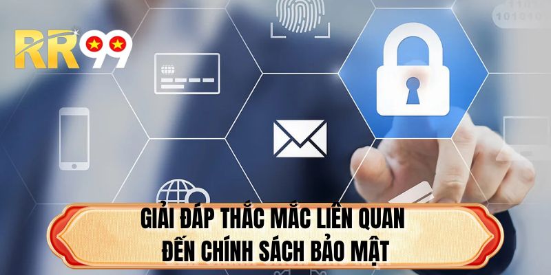 Giải đáp thắc mắc liên quan đến chính sách bảo mật