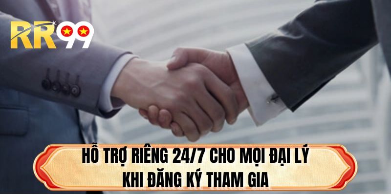 Hỗ trợ riêng 24/7 cho mọi đại lý khi đăng ký tham gia