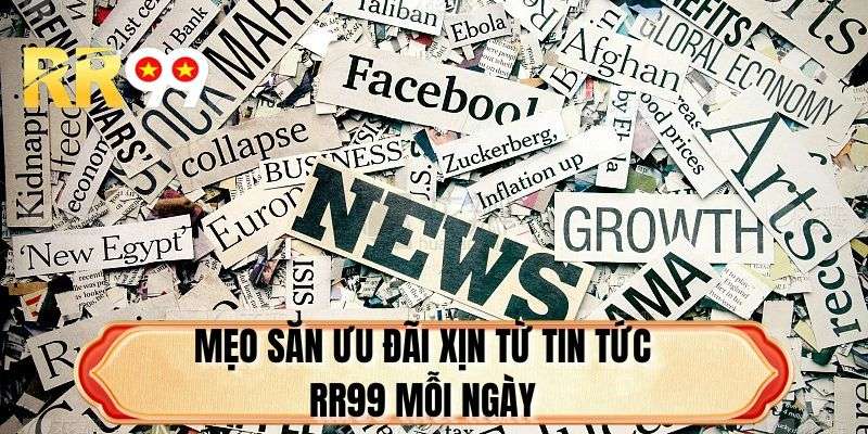 Mẹo săn ưu đãi xịn từ tin tức RR99 mỗi ngày