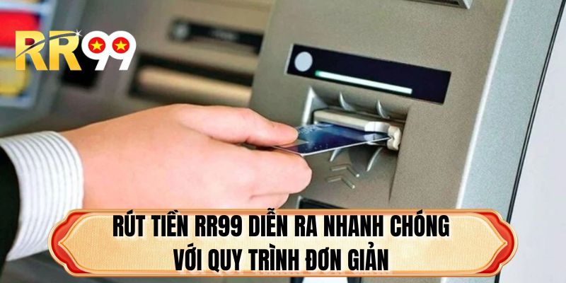 Rút tiền RR99 diễn ra nhanh chóng với quy trình đơn giản