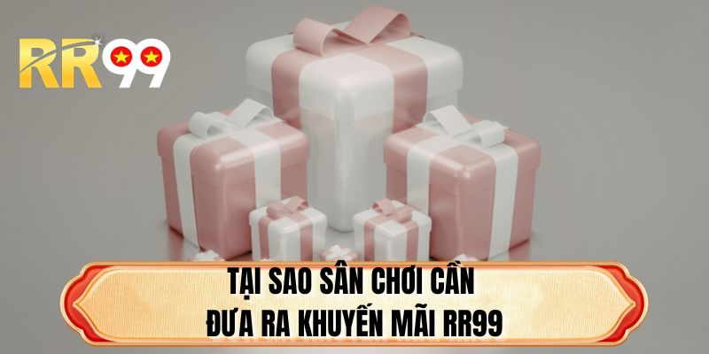 Tại sao sân chơi cần đưa ra khuyến mãi RR99