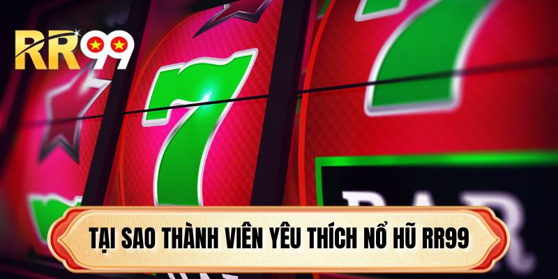 Tại sao thành viên yêu thích nổ hũ RR99
