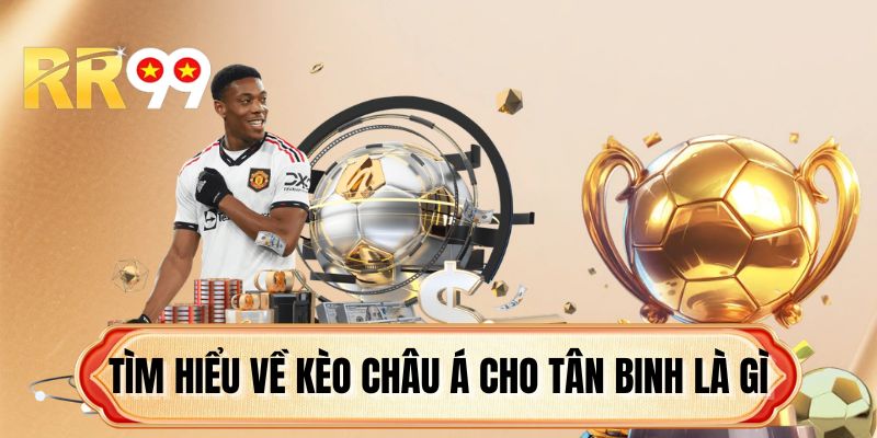 Tìm hiểu về kèo Châu Á cho tân binh là gì