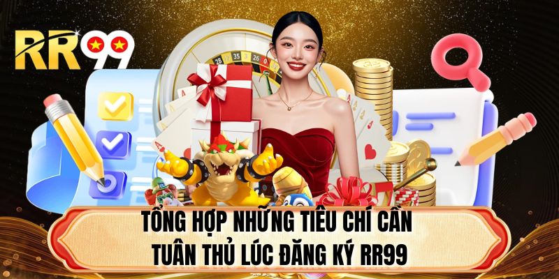 Tổng hợp những tiêu chí cần tuân thủ lúc đăng ký RR99