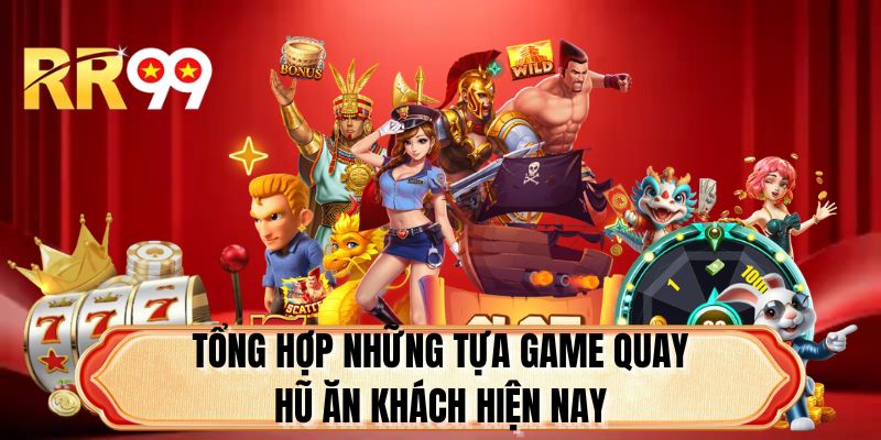 Tổng hợp những tựa game quay hũ ăn khách hiện nay