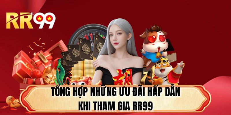 Tổng hợp những ưu đãi hấp dẫn khi tham gia RR99